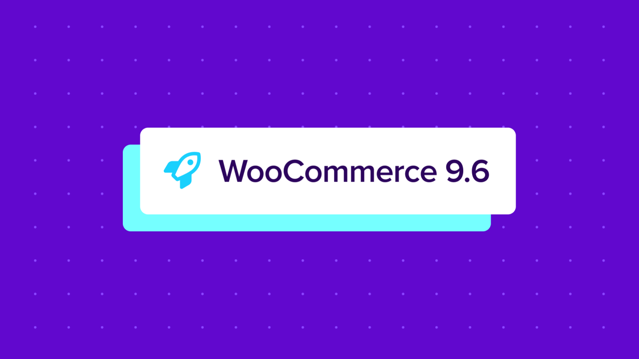 WooCommerce 9.6: Fresh new tools and modernizing classics