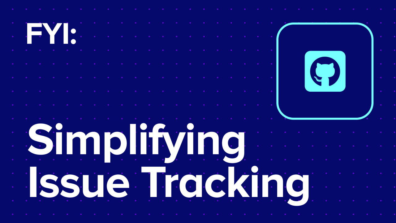 Making our issue tracking simpler and more effective