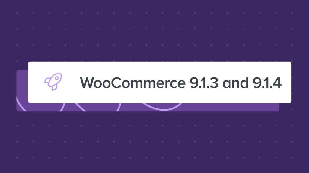 WooCommerce 9.1.3 and 9.1.4: Dot Release