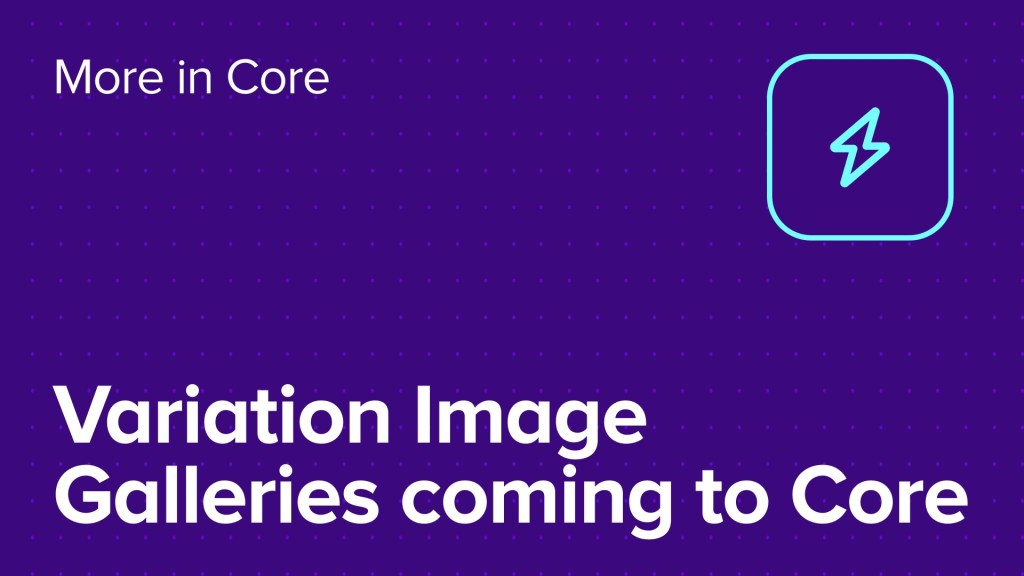 Bringing Variation Galleries into Core