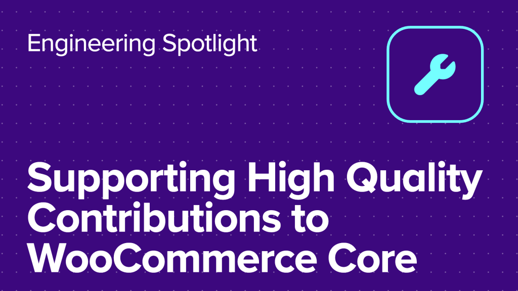 Supporting high quality contributions to WooCommerce core